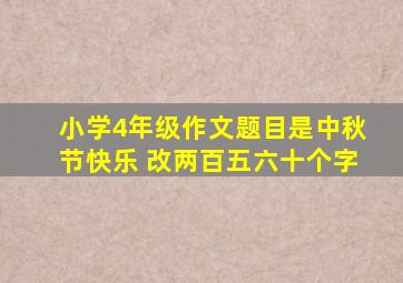 小学4年级作文题目是中秋节快乐 改两百五六十个字